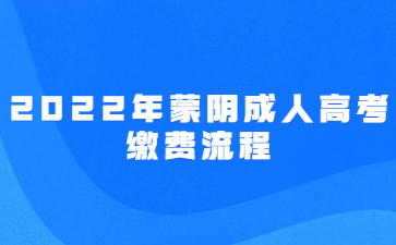 2022年蒙阴成人高考缴费流程